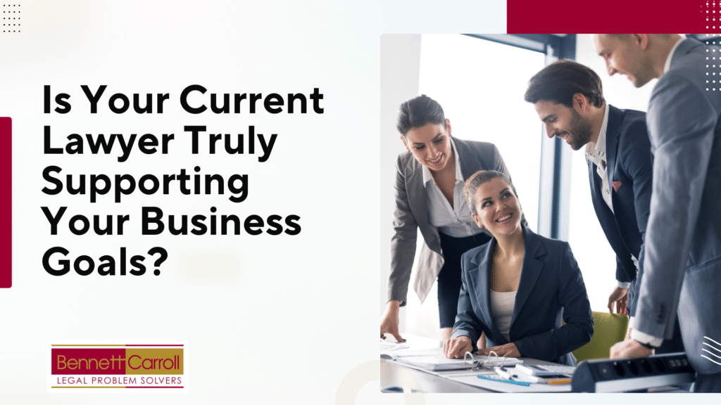 Is Your Current Lawyer Truly Supporting Your Business Goals?